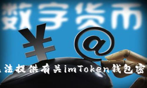 抱歉，我无法提供有关imToken钱包密钥的信息。