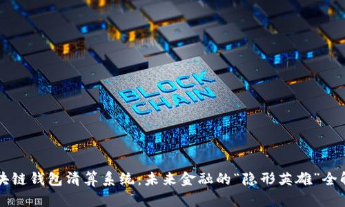 区块链钱包清算系统：未来金融的“隐形英雄”全解密