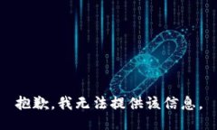 抱歉，我无法提供该信息