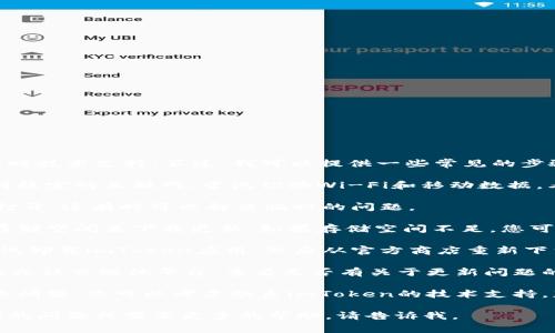 抱歉，我无法直接提供关于特定软件或应用的实时技术支持。不过，我可以提供一些常见的步骤，可能会帮助您解决imToken钱包的更新问题：

1. **检查您的网络连接**：确保您的设备连接到稳定的互联网。尝试切换Wi-Fi和移动数据，看是否有改善。

2. **重启应用**：关闭imToken应用，然后重新打开。这有时可以解决临时的问题。

3. **检查存储空间**：确保您的设备有足够的存储空间来下载更新。如果存储空间不足，您可能需要删除一些不必要的文件或应用。

4. **重新安装应用**：如果问题持续，您可以尝试卸载imToken应用，然后从官方商店重新下载并安装最新版本。

5. **查看官方资源**：访问imToken的官方网站或社交媒体平台，查看是否有关于更新问题的官方公告。

6. **联系技术支持**：如果以上步骤都没有解决问题，您可以考虑联系imToken的技术支持，获取专业帮助。

希望这些建议能帮助您解决问题！如果您有其他的问题或需要更多的帮助，请告诉我。