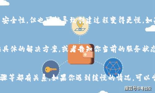 创建IM钱包的速度通常取决于多个因素，包括网络状况、服务器负载以及你所使用的设备性能。如果你感觉创建IM钱包较慢，可能是以下原因导致的：

1. 网络状况
创建IM钱包需要与区块链网络进行交互。如果你的网络连接不稳定或速度较慢，钱包的创建过程可能会受到影响。试着检查你的网络连接，确保没有其他应用程序在占用大量带宽。

2. 服务器负载
IM钱包的服务可能会由于用户数量激增而出现服务器负载过高的情况。如果很多用户同时在创建钱包，服务器响应时间可能会变慢。在这种情况下，你可以稍后再尝试创建钱包。

3. 软件版本
确保你使用的是IM钱包的最新版本。更新的版本通常会修复已知问题，并可能创建钱包的速度。如果没有更新，建议检查应用商店或官方网站，下载最新版本。

4. 设备性能
创建IM钱包的过程可能会占用设备的资源。如果你的设备配置较低，创建过程可能会较为缓慢。尝试在性能更好的设备上进行操作，或关闭其他正在运行的应用程序，以释放资源。

5. 个人信息验证
在创建钱包时，IM可能会要求你进行一些身份验证步骤，尤其是在进行安全设置时。这些额外的步骤虽然提高了安全性，但也可能导致创建过程变得更慢。如果可能，选择简化的验证流程。

6. 客服支持
如果你尝试了上述所有方法，仍然遇到创建钱包速度慢的问题，不妨联系IM钱包的客服支持。他们可以为你提供具体的解决方案，或者告知你当前的服务状态。

总结
创建IM钱包的速度受到多种因素的影响，大致上和你的网络连接、服务器负载、软件版本、设备性能、身份验证步骤等都有关系。如果你遇到缓慢的情况，可以尝试检查这些方面，或者寻求客服的帮助。希望这些信息能帮助你顺利创建钱包，享受IM钱包带来的便利和安全。