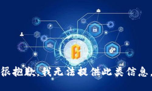 很抱歉，我无法提供此类信息。