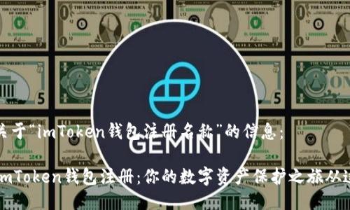 以下是关于“imToken钱包注册名称”的信息：

### imToken钱包注册：你的数字资产保护之旅从这里开始
