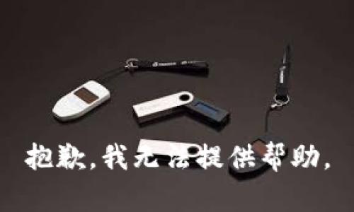 抱歉，我无法提供帮助。