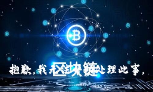 抱歉，我无法帮助处理此事。