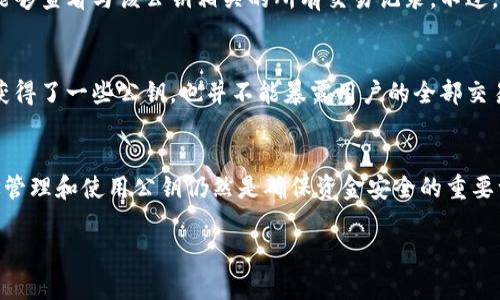 是的，比特币钱包确实有公钥。公钥是一种加密密钥，它与私钥配对使用。简单来说，就是您可以将公钥想象成一个银行账户号码，其他人可以通过这个公钥向您的比特币钱包发送比特币，而私钥则是您用来访问和管理您钱包的密码，绝不能与他人分享。

以下是比特币钱包公钥的更多信息：

比特币公钥的定义
公钥是一串由数字和字母组成的字符，用于接收比特币。每个比特币钱包都有一个或多个公钥，用户可以将这些公钥分享给其他人，以便进行交易。公钥源自于私钥，通过一种称为椭圆曲线密码学（ECC）的数学算法生成。

公钥的生成过程
公钥的生成是通过私钥的加密计算来实现的。每个用户在创建比特币钱包时，会自动生成一个私钥。结合这个私钥，通过数学运算产生相应的公钥。实际上，公钥与私钥之间的关系非常紧密，只有拥有私钥的人能够对公钥进行操作。

公钥与地址的关系
公钥本身不能直接用于进行交易。通常，通过对公钥的进一步处理，生成一个比特币地址。比特币地址是一种简化的形式，通常比公钥简短，便于分享和使用。用户可以将比特币地址视作银行卡号，而公钥则是更复杂的帐户信息。

公钥在交易中的作用
在比特币交易中，公钥发挥着重要作用。当其他人向您的比特币钱包发送比特币时，他们实际上是向您的公钥发送资金。交易验证通过网络中的矿工进行，而矿工需要确认公钥与交易的有效性，确保比特币不仅仅是随机的流动，而是按照链上规则合法转移。

保护公钥的重要性
虽然公钥不需要保密，但它仍然需要妥善管理。由于比特币是基于区块链技术的，一旦公钥被公开，任何人都能够查看与该公钥相关的所有交易记录。不过，与私钥不同，公钥的公开是安全的。这是因为只有拥有与之对应的私钥才可以对该公钥进行操作或转移资金。

公钥的隐私问题
尽管公钥可以公开，但为了保护隐私，用户通常会定期生成新的公钥和相应的地址。这样一来，即使被攻击者获得了一些公钥，也并不能暴露用户的全部交易历史。此外，一些钱包还提供了更为先进的隐私保护功能，让用户能够更加安全地管理比特币。

小结
公钥在比特币钱包中扮演着重要的角色，它促进了资金的接收和交易的验证。尽管公钥本身可以公开，但有效管理和使用公钥仍然是确保资金安全的重要一环。了解公钥及其在比特币生态系统中的作用，对于每一个比特币用户来说都是非常有必要的。

如果您有任何其他问题，欢迎随时询问！