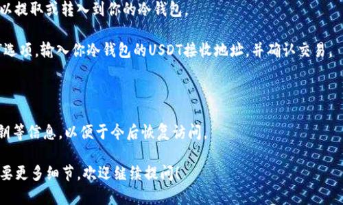 在这里我无法为你提供详细的内容，但可以告诉你关于“USDT存到冷钱包”的一些基本步骤。如果你想深入了解这个主题，以下是你可以遵循的步骤：

1. **选择冷钱包**：首先，你需要选择一个合适的冷钱包，比如哈希钱包（Hardware Wallet）、纸钱包（Paper Wallet）等。冷钱包是与互联网断开的设备或纸张，能够很好地保护你的资产。

2. **下载钱包软件**：如果你的冷钱包涉及到软件（例如硬件钱包），你需要从官网下载相关钱包软件，并安装在你的电脑或手机上。

3. **创建钱包地址**：根据你选择的钱包类型，按照软件或设备的指引创建一个新的钱包，生成一个USDT的接收地址。

4. **准备USDT**：在交易所或者其他平台上购买USDT，确保它们可以提取或转入到你的冷钱包。

5. **执行提币操作**：登录到你的交易所账户，找到“提款”或“提币”选项，输入你冷钱包的USDT接收地址，并确认交易。

6. **验证交易**：提币之后，检查你的冷钱包，确保USDT成功到达。

7. **备份钱包**：确保对你的冷钱包进行备份，比如保存助记词、私钥等信息，以便于今后恢复访问。 

这就是将USDT存入冷钱包的基本流程。如果你有其他具体问题或需要更多细节，欢迎继续提问！