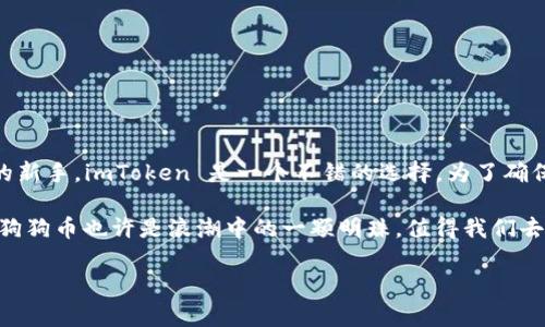 在2023年10月之前，imToken 钱包的确可以支持存储多种虚拟货币，包括 DOGE（狗狗币）。不过，具体支持情况有可能会随时间和软件版本而变化。

以下是一些相关的指导信息，帮助你更好地理解 imToken 钱包与 DOGE 之间的关系。

一、什么是 imToken 钱包？

imToken 是一种非常流行的数字货币钱包，尤其是在中国市场。它不仅可以存储主流的加密货币，比如比特币（BTC）和以太坊（ETH），还支持一些其他的山寨币（altcoin）。

这个钱包的最大亮点在于其安全性和用户友好界面。用户能够轻松创建钱包、管理资产，同时支持去中心化应用（DApp）的访问。imToken 钱包还提供多语言界面，适配全球用户。

二、狗狗币（DOGE）的特点

狗狗币起初是作为玩笑而发行的加密货币，但随着时间的发展，它逐渐获得了广泛的认可和使用。DOGE 有着极低的转账费用和非常快的交易确认时间，这使得它成为小额支付和小费的理想选择。尤其在社交媒体上，一些明星和影响力人物的支持，进一步推动了其流行。

三、imToken 钱包支持 DOGE 的优势

1. **安全性**：imToken 钱包采用了多重签名和冷存储等安全措施，确保用户资产的安全。

2. **用户体验**：imToken 提供友好的用户界面，使新手也能够轻松上手，快速找到如何存储或转移 DOGE的方法。

3. **多币种支持**：除了 DOGE，imToken 还支持多种其他加密货币，方便用户在一个钱包中管理各种资产。

四、如何在 imToken 钱包中存储 DOGE？

如果你想在 imToken 中存储 DOGE，可以按照以下步骤操作：

1. **下载并安装 imToken**：确保你从官方渠道下载，避免假冒软件。

2. **创建或导入钱包**：如果你是新用户，选择创建新钱包；如果已经有钱包，可以选择导入钱包。

3. **选择 DOGE**：在钱包界面，你可以选择 DOGE，系统会显示你的 DOGE 钱包地址。

4. **转账存入**：在其他交易所或者钱包中，将 DOGE 转账到 imToken 钱包的地址。确认费用及交易状态。

五、常见问题解答

**Q1：imToken 钱包能否安全存储 DOGE？**

是的，imToken 钱包能够提供安全的环境来存储 DOGE，前提是用户要注意保护好私钥及助记词。

**Q2：如何查看 DOGE 余额？**

在钱包主界面，你可以找到 DOGE 并点击查看余额和交易记录。

**Q3：imToken 会进行交易手续费吗？**

是的，转账 DOGE 的时候，会有网络交易费用，但这个费用通常较低。

六、总结

总而言之，imToken 钱包不仅支持 DOGE，还具备多种优势，使得用户能够方便、安全地管理他们的数字资产。如果你是数字货币投资或交易的新手，imToken 是一个不错的选择。为了确保资产安全，务必遵循安全最佳实践，比如定期备份钱包信息、使用强密码等。另外，不要忘了随时关注钱包的版本更新和支持币种的动态信息。

这篇文章希望能帮助你更清楚地理解 imToken 和 DOGE 之间的关系，确保你在使用过程中不会因为信息不足而带来不必要的损失。确实，狗狗币也许是浪潮中的一颗明珠，值得我们去探索、去投资... 这是一个多变的市场，而 imToken 则是你的好伙伴。 

希望以上信息能帮助你解答关于 imToken 钱包是否能存储 DOGE 的疑问，如果有更多问题，欢迎随时询问！