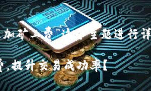 在这里，我将针对“im钱包如何追加矿工费”这个主题进行详细讲解，以下是对应的和关键词。

如何在IM钱包中灵活追加矿工费，提升交易成功率？