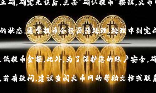 要从火币网提取比特币到钱包，您可以遵循以下步骤。请注意，为确保您的资产安全，请务必确认所有操作的准确性。

### 步骤一：登录火币网账户
首先，您需要登录到您的火币网账户。如果您还没有账户，您需要先注册并完成KYC（身份验证）。请确保使用强密码并开启双重身份验证，以保护您的账户安全。

### 步骤二：进入资产管理界面
登录后，您会看到首页的交易界面。在菜单栏中找到账户或资产选项，点击进入。通常，您会看到“资产管理”或“钱包”的链接。

### 步骤三：选择提币服务
在资产管理界面，您会看到您账户中持有的各种数字资产。在这之中，找到比特币（BTC）并选择“提币”或“提现”选项。

### 步骤四：填写提币信息
在提币页面，您需要输入以下信息：  
ul
    listrong提币地址：/strong输入您比特币钱包的地址。请务必仔细核对，以确保输入无误，因为任何错误都可能导致资金丢失。/li
    listrong提币数量：/strong填写您希望提取的比特币数量。请注意，提取时可能会有最小提取金额的限制。/li
    listrong验证码：/strong系统可能会要求您输入交易验证码，这通常是您绑定的手机或邮箱中收到的确认码。/li
/ul

### 步骤五：确认提币
在填写完所有信息后，您要仔细检查输入的地址和数量是否正确。确定无误后，点击“确认提币”按钮。火币网会提示您进行二次确认以确保安全。

### 步骤六：查看提币状态
提交提币请求后，您可以在提币记录或交易记录中查看请求的状态。通常提币会经历待处理、处理中到完成等状态。

### 注意事项
提币时请注意火币网的提款规则，包括手续费、提币时间和最低提币金额。此外，为了保护您的账户安全，确保使用安全的网络环境，避免在公共Wi-Fi下进行提币操作。

通过以上步骤，您就可以顺利地将比特币提取到您的钱包中。若有疑问，建议查阅火币网的帮助文档或联系客服获取进一步的信息与支持。