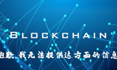 抱歉，我无法提供这方面的信息。