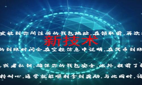 领取IM钱包空投的步骤通常可以概括为以下几个方面。不过，请注意，具体步骤可能因项目更新而有所变化。以下是一般情况下你可以遵循的流程：

步骤一：创建IM钱包账号
首先，确保你已经下载并安装了IM钱包应用。如果你没有钱包账号，可以通过填写相关信息进行注册。通常，需要输入你的电子邮件地址和设置密码。这是确保你可以安全管理资产的第一步。

步骤二：完成身份验证
某些空投可能需要你完成身份验证（KYC）以确保你是合格的参与者。这可能包括上传身份证明文件。在完成验证之前，请仔细阅读IM钱包的相关政策，以确保理解其要求。

步骤三：关注官方社交媒体
获取有关空投最新消息的最好方式是关注IM钱包的官方社交媒体账号，比如Twitter、Telegram或Discord等。很多时候，项目方会在这些平台上发布空投的详细信息和参与条件。

步骤四：查找空投信息
在IM钱包的官方网站或者其社交媒体上查看有关空投的具体细节。这通常包括空投的时间、参与条件、以及需要的操作步骤。保持密切关注，有时候空投名额是有限的。

步骤五：进行指定操作
为了领取空投，通常需要您完成一些指定的操作。这可能包括：
ul
  li转发官方信息到社交媒体/li
  li加入IM钱包的社群/li
  li邀请朋友使用IM钱包/li
  li持有一定数量的IM代币/li
/ul
确保在规定的时间内完成这些操作，以保证自己符合参与条件。

步骤六：确认钱包地址
在领取空投前，确保你的IM钱包地址正确无误。通常，空投的代币会直接发放到你所注册的钱包地址。在领取前，再次核实地址是十分重要的，以免造成不必要的损失。

步骤七：检查空投到账
完成所有步骤后，耐心等待空投的代币到账。这可能需要一些时间，具体的到账时间会在空投信息中说明。在代币到账后，你可以在IM钱包中查看你的余额。

步骤八：注意风险与合规
参与任何空投都存在一定的风险。在接收空投的同时，切勿泄露个人信息或者私钥，确保你的钱包安全。此外，提前了解当地对加密货币的法律法规，以避免不必要的法律问题。

总之，领取IM钱包的空投并不是一件复杂的事情，只要遵循以上步骤，保持耐心，通常就能顺利拿到奖励。与此同时，请记得定期关注项目的动态，以获取最新的信息和机会。