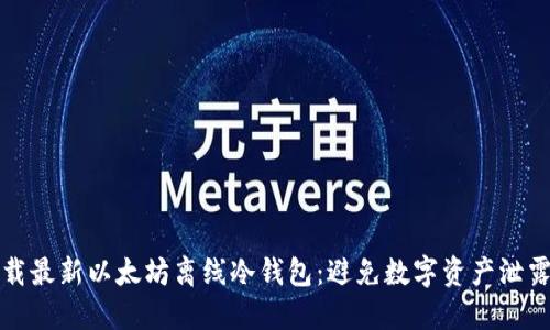 如何安全下载最新以太坊离线冷钱包：避免数字资产泄露的终极指南