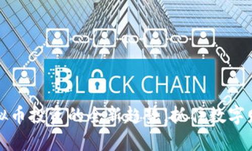 爱钱包：虚拟币投资的全新趋势，抓住数字财富的脉搏！