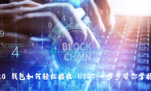 ERC20 钱包如何轻松接收 USDT：一步步带你掌握技巧