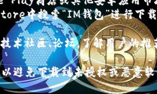 IM钱包的下载方式可以通过以下几种途径：

1. **官方网站下载**：可以访问IM钱包的官方网站，通常在官网上会有下载链接和相关的使用说明。

2. **各大应用商店**：
   - **安卓用户**：可以在Google Play商店或其他安卓应用市场搜索“IM钱包”进行下载。
   - **苹果用户**：可以在App Store中搜索“IM钱包”进行下载。

3. **社区推荐**：可以查找相关的技术社区、论坛，了解用户的推荐及下载链接。

在下载之前，请确认来源的安全性，以避免下载到未授权或恶意软件。