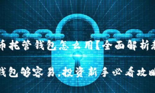 ### 虚拟币托管钱包怎么用？全面解析教你轻松上手

虚拟币托管钱包够容易，投资新手必看攻略！