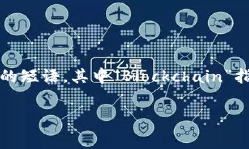 区块链钱包的英文是“Blockchain Wallet”。这是一个由两个词组成的短语，其中“Blockchain”指的是区块链技术，而“Wallet”则是钱包，意指存储数字资产的地方。 

如果你有其他具体问题，欢迎随时提出！