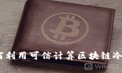 安全存储的新时代：如何利用可信计算区块链冷钱包保护你的数字资产