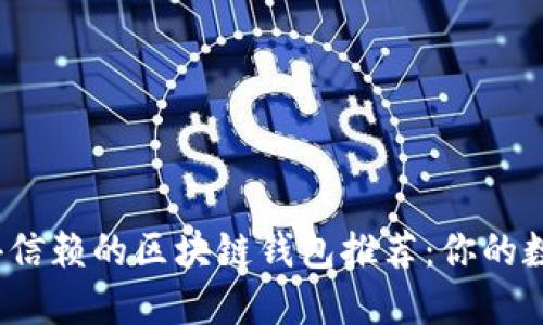 2023年最值得信赖的区块链钱包推荐：你的数字资产守护者