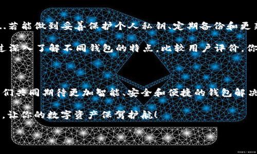   区块链钱包：你的数字资产安全卫士， 投资未来从这里开始！ / 

 guanjianci 区块链,钱包,数字资产,投资 /guanjianci 

什么是区块链钱包？

在数字经济迅猛发展的今天，区块链钱包已经成为人们管理和交易数字资产的重要工具...但，什么是区块链钱包呢？简单来说，区块链钱包是一种存储和管理加密货币的工具，它可以是软件、硬件，甚至是纸质形式。通过区块链技术，这些钱包可以让用户安全地存储、发送和接收数字资产。

回想一下，撇去传统金融体系的繁琐手续，区块链钱包为我们带来了怎样的便利！比如说—简化的交易过程：何时何地，只要有网络，就可以轻松完成交易。这种去中心化的特点，使得每个人都可以在区块链的世界中自由翱翔，仿佛置身于一个巨大的“数字游乐场”。

区块链钱包的类型

区块链钱包主要分为两类：热钱包和冷钱包。热钱包是在线钱包，包括桌面钱包、移动钱包和网页钱包，它们方便快捷，但是相对来说，安全性较低。而冷钱包则是离线存储方式，包括硬件钱包和纸钱包，能够有效防止黑客攻击，适合长期持有数字资产的用户...

选择钱包的过程，犹如选择一位值得信赖的朋友—你需要考虑到安全性、便捷性和适用性。然而，在这个琳琅满目的市场中，如何做出明智的选择呢？让我们来看看一些关键因素。

选择区块链钱包时需要考虑的因素

在选择区块链钱包之前，你需要明确自己的需求...例如，你是经常交易的活跃投资者，还是主要用于长期持有的投资者？这会直接影响到你选择钱包的类型和功能。

接下来，安全性绝对是首要考虑的因素。一些主流钱包可能会声称自己拥有全面的安全措施，但你需要进一步了解它们在过去的安全漏洞记录...另一个重要的因素是使用的友好性，用户界面是否直观，是否容易操作，这通常会直接影响用户体验。

区块链钱包的使用案例

假设你是一位年轻的投资者，刚刚踏入加密货币市场...在你决定购买第一笔比特币时，首先需要选择一个适合你的区块链钱包。你可以在线浏览各种钱包的评价和用户反馈，比较不同钱包的功能和费用。

然后，你可能会选择一个移动钱包，因为它可以随时随地进行交易。你在菜单上轻松地输入比特币地址、输入金额，确认后便可完成交易—整过程几乎没有延迟!

安全使用区块链钱包的小贴士

为了提高使用区块链钱包的安全性，用户应该遵循一些基本原则...首先，建议您定期对钱包进行备份。这就好比给你的钱包安装了一个“保险箱”。其次，不要随便共享你的私钥，避免在不安全的网络环境中进行交易，以降低风险。

另外，使用双重认证等增强安全措施也是必要的。同时，保持你的设备更新，防止恶意软件的侵入，就像不断给你的家换把更安全的锁一样。

未来的区块链钱包发展趋势

随着区块链技术的发展，钱包的未来将呈现出更大的可能性...我们有理由相信，未来的区块链钱包会更加智能，能够自动识别用户的需求，提供个性化的服务。例如，钱包智能合约技术的应用可能会改变我们管理资产的方式。

此外，钱包的跨链技术能够让用户更方便地在不同区块链资产之间进行交易，像是在一个“数字市场”中自由逛街，随意选择所需的资产...

区块链钱包常见问题解答

在了解到区块链钱包的方方面面后，许多人可能会问：“使用区块链钱包安全吗？”其实，安全性关键在于用户自身的操作...若能做到妥善保护个人私钥、定期备份和更新软件，使用区块链钱包的安全性则显著提高。

还有一个常见问题是：“我如何知道哪个钱包是适合我的？”这没有一个统一的答案，因每个人的需求和使用场景不同。通过深入了解不同钱包的特点，比较用户评价，你会找到最合适的那个...而在你掌握这些知识后，数字资产的管理将变得游刃有余。

总结

区块链钱包无疑是数字资产世界中的重要组成部分，把握好它，你就能更好地投资未来...在这个快速发展的行业里，让我们共同期待更加智能、安全和便捷的钱包解决方案的出现！

在你决定好如何存储和管理你的数字资产之前，务必对区块链钱包多一些了解，记住，安全和便捷同样重要...迈出第一步，让你的数字资产保驾护航！

这是一场关于资金、信任与技术的革命，快来加入这场风暴吧！