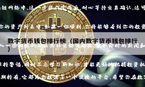 在使用IM钱包（IM Wallet）购买新币时，有几个步骤需要遵循。首先，确保你已经下载了IM钱包，并且完成了注册和实名认证。下面是详细的步骤介绍：

步骤一：下载并安装IM钱包
首先，你需要在你的手机应用商店下载IM钱包。这个钱包在市场上享有较好的声誉，因此你可以放心使用。在安装完成后，打开应用程序并进行注册。记得使用一个安全的密码，并在必要时进行实名认证，以确保账户安全。

步骤二：充值你的IM钱包
在购买新币之前，你需要先为你的IM钱包充值。IM钱包支持多种充值方式，包括银行转账、支付宝、微信等。选择你最方便的方式，按照系统提示完成充值。

步骤三：浏览可购买的新币
充值完成后，你可以进入IM钱包的交易市场。在这个市场中，你会发现许多新的数字货币可供购买。你可以通过筛选条件查看最新上线的币种。这一步很重要，因为选择一个有潜力的新币，可能会为你带来不错的投资回报。

步骤四：了解新币的基本信息
在决定购买新币之前，对新币进行全面的了解是非常必要的。你可以查看该币种的白皮书，了解其背后的技术、团队和市场前景。随便选择一个新币而不进行充分的研究，就如同在大海中找针，风险极大。

步骤五：下单购买
一旦你对某个新币产生了兴趣，并且经过了详细的研究，你可以在IM钱包中选择“购买”按钮。在输入你想购买的数量时，系统会实时显示当前的市场价格及交易手续费，帮助你做出知情决策。

步骤六：确认交易
在输入完相关信息后，仔细检查下单信息，然后确认交易。一旦确认，交易将被提交到区块链网络中。这一步操作完成后，耐心等待交易确认，这可能需要几分钟到几小时不等，具体时间取决于网络状态。

步骤七：查看你的资产
交易完成后，你可以在IM钱包的资产页面查看你购买的内容。所有的新币会自动显示在你的资产列表中。如果一切顺利，你将能够看到你的投资正在逐步增长。

步骤八：定期关注市场动态
虽然你已经购买了新币，但市场变化极其迅速，因此需定期检查市场动态和相关消息。加入一些相关的社区或社交媒体群组，获取即时的新闻和分析，帮助你做出更好的决策。

总结
购买新币的过程其实并不复杂，但关键在于了解和研究。在IM钱包上操作时，确保安全，保持警惕，同时不忘学习新知识，才能更好地把握投资机会。无论是新手还是老手，理解市场都是获利的必要条件。记住，投资有风险，选择需谨慎！

通过以上步骤，你可以在IM钱包中顺利地购买到新币。不论你是想进行短期交易，还是长期持有，它都为你提供了一个便捷的平台。希望你在数字货币的旅途中获得成功和乐趣！