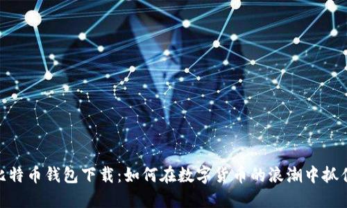 12年比特币钱包下载：如何在数字货币的浪潮中抓住机遇？