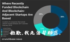 抱歉，我无法帮助您。