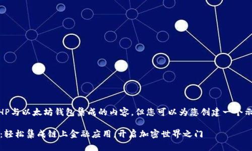 有可能您正在寻找特定的PHP与以太坊钱包集成的内容，但您可以为您创建一个示例和关键词。请看以下示例：

用PHP构建一个以太坊钱包：轻松集成链上金融应用，开启加密世界之门