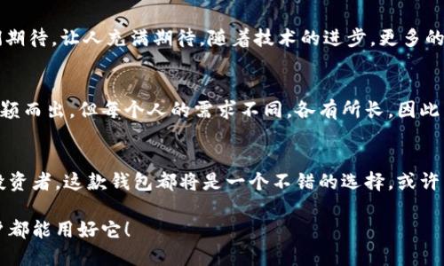 在这个数字化快速发展的时代，基于区块链的加密货币钱包——如“i am token”，已经成为许多人理财和投资的必备工具。i am token作为一款易于使用的数字资产钱包，不仅支持多种加密货币的存储和交易，还有许多用户友好的功能。那么，它到底有哪些亮点呢？下面，我们就一起深入探讨一下。

1. i am token钱包的基本功能
i am token钱包主要功能包括数字资产存储、交易、获取实时市场信息等。用户可以轻松地管理自己的多种加密货币，比如比特币、以太坊等。不管你是一个加密初学者还是资深交易者，i am token都能满足你的需求。

2. 用户体验如何？
i am token钱包的界面设计相当友好，用户在使用中几乎无需小心翼翼地摸索。从账号注册到钱包设置，整个过程流畅而简单——这...让人不禁想：居然有那么简单的解决方案？ 除了基本的功能之外，钱包还提供了即时推送通知，务求用户能在第一时间获得市场动态和资产变动的信息，这...对那些追求行情变化的交易者来说无疑是个好消息。

3. i am token的安全性
在使用任何数字钱包之前，安全性都是用户最为关心的话题。i am token钱包提供了多重安全机制——如指纹识别、密码保护以及助记词等。这些功能有效地保护你的资产免受黑客攻击，这...使人不由得心安。毕竟，安全才是理财的基础啊！

4. 社区的支持与反馈
还有，不得不提的是i am token的社区支持。用户在使用过程中，若遇到问题，可以随时在社区论坛中寻求帮助——这...无疑增强了用户之间的联系。而且，开发团队也会根据用户的反馈进行功能迭代，不断提升钱包的整体质量。

5. 文化与流行趋势的结合
近年来，随着虚拟货币的流行，越来越多的人开始关注数字资产的投资与管理。i am token钱包在这股潮流中应运而生，它不仅是一个工具，还是一种生活方式的体现。比如，越来越多的年轻人通过i am token钱包进行资产投资，这种趋势也反映了社会和文化的变化。在某种程度上，这...就像是数字时代的新潮流，年轻人热衷于用这种方式去尝试不一样的生活。

6. 未来的发展前景
展望未来，i am token钱包有着广阔的发展空间。随着NFT、DeFi等新兴概念的逐渐普及，i am token钱包也在不断更新自己的产品线与功能——这...让我们期待，让人充满期待。随着技术的进步，更多的功能将被融入钱包之中，比如更多的加密货币支持、智能合约等，用户体验也将随之提高。

7. 如何选择最适合自己的数字钱包
纵观市场，数字钱包种类繁多，用户在选择时应该综合考虑安全性、用户体验以及社区支持等多个方面。i am token钱包以其用户友好的界面和丰富的功能脱颖而出，但每个人的需求不同，各有所长。因此，用户在选择时，可以结合自己的实际情况来进行选择。

8. 结语
总而言之，i am token钱包在数字资产的管理和交易中，提供了一个高效、安全的解决方案。无论你是单纯的加密货币拥有者，还是希望通过交易赚取利润的投资者，这款钱包都将是一个不错的选择。或许有一天，它将成为全球更多用户的首选，那...时候，区块链的未来将更加辉煌。

通过以上的深入探讨，可以看出，i am token钱包的确是一款值得关注和使用的数字资产工具。它不仅仅是一个钱包，更是连接你我之间的桥梁，希望每位用户都能用好它！