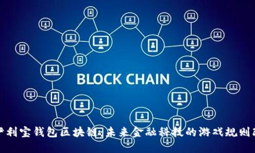 揭秘伊利宝钱包区块链：未来金融科技的游戏规则改变者