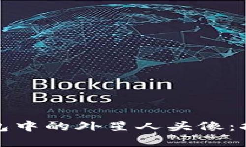 如何选择以太坊钱包中的外星人头像：打造个性化数字身份