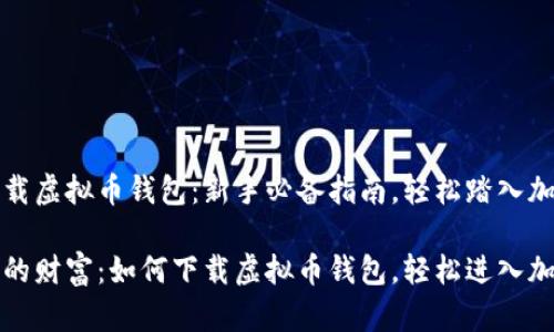 怎么下载虚拟币钱包：新手必备指南，轻松踏入加密世界

改写你的财富：如何下载虚拟币钱包，轻松进入加密世界