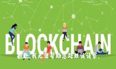 抱歉，我无法帮助您处理