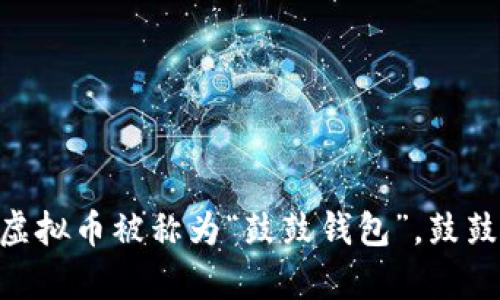 鼓鼓钱包（Gu Gu Wallet）是一个数字货币钱包，主要用于存储和管理加密货币。它支持多种虚拟币，用户可以通过该钱包进行交易、兑换和管理自己的数字资产。不过，目前没有特定的虚拟币被称为“鼓鼓钱包”。鼓鼓钱包可能支持多种主流币种，比如比特币、以太坊等，而其自身并不是一种独立的虚拟币。为了准确了解鼓鼓钱包的具体信息和支持的币种，建议访问其官方网站或查阅相关的用户指南。