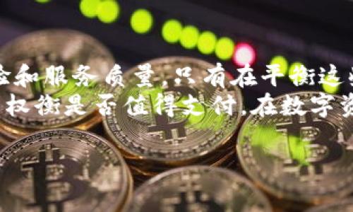 在讨论IM Token钱包的手续费之前，我们首先得了解一些背景知识。IM Token是一款在区块链领域相对较受欢迎的数字资产钱包，它支持多种加密货币的存储和交易。用户常常对钱包的手续费感到困惑，特别是在进行交易时。

一、IM Token钱包的基本概述
IM Token钱包不仅提供了存储数字资产的功能，还允许用户进行代币交换、参与DeFi项目、管理NFT等等。这样的多核心功能，使得IM Token在用户中建立了良好的口碑。然而，关于钱包的手续费问题，往往是新用户最关心的事情。

二、IM Token钱包的手续费构成
IM Token钱包的手续费主要包括两个部分：链上交易费用和平台服务费用。链上交易费用，也被称为“Gas费”，是区块链网络为了确保交易被处理而收取的费用，这部分费用通常是动态变化的，受网络拥堵情况的影响。
平台服务费用则是IM Token自身收取的费用，用于支持钱包的运营和维护。这部分费用相对较为固定，通常也比较透明。

三、链上交易费用——如何影响用户？
那么，链上交易费用具体是怎样影响用户的呢？想象一下，当你在进行一次代币交易时，如果网络拥堵，比如以太坊网络的高峰期，这时候你需要支付较高的Gas费来确保交易能够顺利完成。反之，如果网络很畅通，你可能只需支付较低的费用。这个时候，用户就不得不时刻关注网络状况，以便进行合适的交易时机。

四、IM Token的服务费用——合理还是偏贵？
IM Token的服务费用相对于市场上其他钱包来说，也许不算是最低的。不过，用户需要考虑的是，IM Token所提供的功能以及其安全性与便捷性，是否能够弥补这部分费用。在某些情况下，支付更高的手续费，或许能够获得更好的用户体验与服务。

五、如何降低交易手续费？
有些用户希望能够降低IM Token钱包的交易手续费，以下几个方法可能会对你有所帮助：
ul
    listrong选择合适的交易时机：/strong尽量在网络流量较低时进行交易。/li
    listrong自定义Gas费用：/strong如果你对Gas费用有所了解，可以选择自定义费用来控制交易成本。/li
    listrong使用其他钱包比较：/strong可以尝试不同的钱包，通过比较它们的手续费来选择最适合自己的。/li
/ul

六、用户反馈与体验
根据用户反馈，IM Token的手续费问题确实大家都关心。部分用户表示，在高峰期进行交易时，手续费相对较高让人感到不适，尤其是在大型交易时。但是大部分用户也认可IM Token提供的安全性以及多样化的功能，认为这些都值得为之支付一定的费用。

七、结论——IM Token钱包的手续费值得吗？
最后，IM Token钱包的手续费是否“贵”，其实是一个相对主观的问题。在考虑交易相关手续费时，用户不仅要关注价格，也要关注自身使用体验和服务质量。只有在平衡这些因素时，才能做出更符合自身需求的选择。
综上所述，IM Token钱包的手续费在一定程度上确实可能显得偏高。然而，考虑到其提供的安全性和多样化的功能，用户可以根据自己的需求权衡是否值得支付。在数字资产日益融入日常生活的今天，合适的钱包选择无疑是让你在加密世界中如鱼得水的重要一环。

IM Token钱包手续费—是贵还是合理？