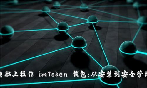 如何在电脑上操作 imToken 钱包：从安装到安全管理全攻略