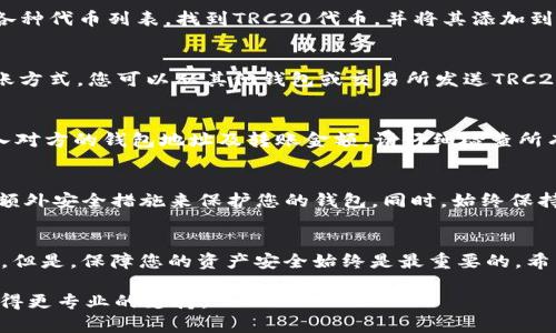 要在im钱包中开通TRC20，您可以按照以下步骤进行操作。这些步骤旨在帮助您了解如何在该钱包中使用TRC20代币，同时确保您安全地完成这一过程。

第一步：下载和安装im钱包
首先，您需要在您的手机上下载im钱包。这可以从官方网站或应用商店中找到。安装完成后，您需要创建一个新账户或使用现有账户登录。

第二步：创建或导入钱包
如果您是新用户，可以选择创建一个新钱包。在此过程中，您需要设置一个强密码并记录下恢复助记词。千万不要把助记词泄露给任何人，这是您钱包安全的关键。
如果您已有钱包，可以选择导入您的钱包。输入助记词或私钥进行恢复，确保所有信息的准确性。如果导入成功，您会看到您的钱包余额和交易记录。

第三步：启用TRC20功能
在您的钱包界面中，找寻“资产管理”或“添加代币”的选项。在这个选项中，您可以看到各种代币列表。找到TRC20代币，并将其添加到您的钱包中。这一步通常很简单，只需点击“添加”或“启用”，然后按照提示操作即可。

第四步：充值TRC20代币
要使用TRC20代币，您需要先充值。在您的im钱包中找到充值选项，选择TRC20作为转账方式。您可以从其他钱包或交易所发送TRC20代币至您的im钱包地址。请确保您正确复制钱包地址，以免资金丢失。

第五步：进行交易
充值后，您可以使用TRC20代币进行交易。在您的钱包中选择“发送”或“转账”功能，输入对方的钱包地址及转账金额。请仔细检查所有信息，以确保交易的准确性。

第六步：安全措施
在进行任何加密货币交易时，请务必保持警惕。定期更新您的密码，并使用两步验证等额外安全措施来保护您的钱包。同时，始终保持您的助记词和私钥的安全，不要随便点击不明链接或下载不明文件，以防止钓鱼攻击。

总结
开通im钱包中的TRC20功能其实是一个简单的过程，只需要遵循几个步骤就可以实现。但是，保障您的资产安全始终是最重要的。希望以上信息能帮助到您，顺利进行TRC20的操作！

如果您还有其他疑问，建议查阅im钱包的官方帮助文档，或者联系他们的客服团队，获得更专业的支持。