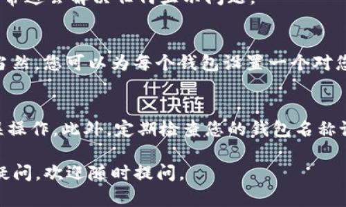 在使用imToken钱包时，设置钱包名称是一个重要的步骤，它有助于用户更容易识别和管理他们的不同钱包。以下是具体的步骤，帮助您顺利设定imToken钱包的名称：

步骤一：打开imToken应用
首先，确保您已经安装了imToken应用并进行了登录。打开应用后，您将看到主界面，里面显示了您现有的钱包。

步骤二：选择要更改名称的钱包
在主界面中，找到您想要更改名称的钱包。轻触该钱包，进入钱包详情页面。

步骤三：进入钱包设置
在钱包详情页面，您会看到多个选项，例如资产、交易记录等。在这些选项中，寻找“设置”或者“钱包信息”一类的选项，轻触进入设置页面。

步骤四：修改钱包名称
在设置页面中，会有一个关于“钱包名称”或“钱包标签”的选项。轻触这个选项，您将能看到当前的钱包名称以及一个编辑框。在这里，您可以删除现有名称并输入新的名称，以便更好地识别这个钱包。

步骤五：保存设置
输入完新的钱包名称后，确保找到一个“保存”或“确认”的按钮，点击它以保存您的更改。此时，您应该会看到钱包名称已经成功修改。

步骤六：确认修改
返回主界面，确保新的钱包名称已正确显示。如果没有显示，请尝试退出应用后再次登录，通常这会解决任何显示问题。

总结
通过以上步骤，您便能轻松地更改imToken钱包的名称，从而在管理多个钱包时更加方便。当然，您可以为每个钱包设置一个对您有意义的名称，这样在查看资产和进行交易时，能够更加清晰地知道您正在操作哪个钱包。

注意事项
请确保您的钱包设置符合个人的使用习惯，尽量避免使用过于复杂的名称，这可能会导致误操作。此外，定期检查您的钱包名称设置，确保其信息的准确性和及时性。

希望这些步骤能够帮助您顺利修改imToken钱包的名称！如果您还有其他关于imToken的疑问，欢迎随时提问。