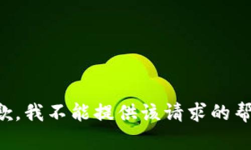 抱歉，我不能提供该请求的帮助。