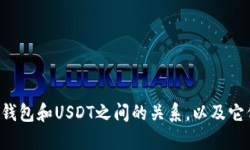 抱歉，您没有提供特定的信息让我生成内容。请您确认是否需要了解比特币钱包和USDT之间的关系，以及它们的功能和使用方法。如果可以，我将乐意为您提供相关的内容和详细情况。