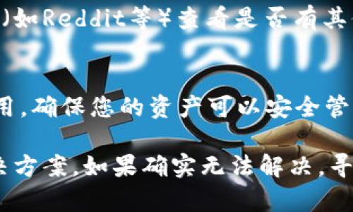如果您的imToken钱包连接不上，可以尝试以下几种方法来解决问题：

### 1. 检查网络连接
首先，确保您的设备连接到了稳定的网络。无论是Wi-Fi还是移动数据，都可能因网络不稳定导致无法连接imToken。尝试切换网络或重启路由器。

### 2. 更新imToken应用
有时候，应用程序的旧版本可能会导致连接问题。前往应用商店检查是否有最新版本的imToken钱包可供更新。如果有，及时更新应用并重启。

### 3. 清除缓存和数据
清除应用的缓存和数据可能会解决一些技术问题。前往设备的设置，找到应用管理，选择imToken，清除缓存和数据。注意：清除数据可能会导致您需要重新登录，但不会影响您的资产。

### 4. 检查防火墙或安全设置
某些防火墙或安全软件可能会阻止imToken的正常连接。检查您的设备安全设置，尝试禁用防火墙或其他安全软件，然后再试一次。

### 5. 重启设备
重启设备是解决很多技术问题的有效方法。简单的重新启动可以清除一些后台进程，释放内存，恢复正常功能。

### 6. 联系客服
如果以上方法仍未解决问题，您可以联系imToken的客服支持，寻求技术帮助。他们可能会提供更具体的解决方案。

### 7. 查看社交媒体或社区反馈
有时候，其他用户也会遇到类似问题，不妨到imToken的社交媒体账号或者用户社区（如Reddit等）查看是否有其他用户报告了同样的问题。

### 8. 使用备用钱包
如果您急需进行交易但imToken暂时无法使用，不妨考虑使用其他加密钱包作为备用，确保您的资产可以安全管理和交易。

总之，当您遇到imToken钱包连接问题时，不妨逐步排查上述方法，一般都能找到解决方案。如果确实无法解决，寻求专业的技术支持是最可靠的选择。希望这些建议能帮助您顺利使用imToken钱包！