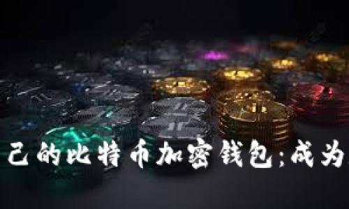 如何轻松创建自己的比特币加密钱包：成为数字货币的主人