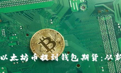 一步一步教你如何将以太坊币提到钱包期货：从新手到高手的实用指南