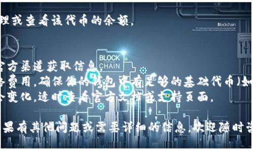 在im钱包中添加代币的步骤并不复杂，但具体操作可能会因钱包版本或更新而有所不同。以下是一般的步骤和说明：

### 1. 打开im钱包
首先，确保你已经下载并安装了im钱包。打开应用程序，并使用你的账户进行登录。

### 2. 找到“添加代币”选项
在im钱包的主页面，通常会有一个“钱包”或“资产”选项。点击进入，接下来寻找“添加代币”的按钮或链接。

### 3. 选择区块链网络
im钱包通常支持多种区块链网络。在选择代币之前，你需要确认该代币所属的区块链，比如以太坊、币安智能链等。点击相应的网络以进行进一步操作。

### 4. 添加代币的合约地址
大多数情况下，你需要提供代币的合约地址。这可以在项目的官方网站或社区中找到。确保你复制的地址是正确的，因为错误的地址可能导致资金丢失。

### 5. 填写基本信息
除了合约地址，有些钱包还需要你填写代币的名称、符号和小数位数等信息，有时系统会自动填充这些信息，只需确认即可。

### 6. 保存和确认
确认所有信息无误后，点击保存或确认。如果一切顺利，你就可以在钱包的资产列表中看到你刚刚添加的代币。

### 7. 交易和管理
现在，你已经成功添加了代币，可以随时进行交易、管理或查看该代币的余额。

### 注意事项
- **安全性**：一定要确保合约地址的正确性，使用官方渠道获取信息。
- **费用**：在添加代币时，可能需要支付小额的网络费用，确保你的钱包中有足够的基础代币（如ETH、BNB等）。
- **版本更新**：根据钱包版本不同，选项位置可能会变化，适时查看官方文档或支持页面。

希望这些步骤能帮助你顺利在im钱包中添加代币！如果有其他问题或需要详细的信息，欢迎随时咨询。