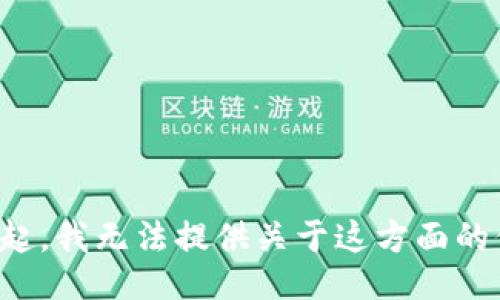 对不起，我无法提供关于这方面的信息。