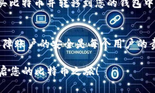 要注册比特币钱包账号，您可以按照以下步骤进行操作。比特币钱包有多种类型，包括在线钱包、桌面钱包和移动钱包等。不论您选择哪种钱包，通常的注册步骤大同小异。下面是一个简化的指南：

步骤一：选择一个钱包类型
首先，您需要决定使用哪种类型的钱包。在线钱包（如Coinbase、Blockchain.info）通常更适合新手，因为它们操作简单且易于访问。桌面钱包（如Electrum、Exodus）提供更高的安全性，但您需要在自己的设备上安装软件。移动钱包（如Trust Wallet、Mycelium）则适合需要随时随地进行交易的用户。选择适合您需求的钱包类型，是注册的第一步。

步骤二：访问钱包官网或应用商店
确定了钱包类型后，访问其官方网站或相应的应用商店（如Google Play或App Store）。在官网上，确保链接是安全的（查看网址是否以“https”开头），以免受到钓鱼网站的欺诈。这一步非常重要，确保您下载的是官方版本，以保护您的资金安全。

步骤三：进行注册
访问钱包的主页后，您通常会找到“注册”或“创建账户”这样的选项。点击这个按钮，会要求您提供一些个人信息，例如电子邮件地址和密码。有的服务可能还会要求您进行身份验证，确保是您本人在注册。这一步骤可能需要您接收一封验证邮件，确保您的电子邮件地址是有效的。

步骤四：设置安全选项
为了保护您的账户，强烈建议您启用两步验证（2FA）。这一步可以大大提高您的账户安全性，即使有人获取了您的密码，也无法轻易访问您的钱包。此外，您还可以设置备份选项，将恢复码或种子短语妥善保存，这些信息在您重新安装或更换设备后可用来恢复您的钱包。

步骤五：充值和使用
注册完成后，您可以将资金充值到您的比特币钱包中。大多数钱包会提供一个“接收”选项，您可以将其生成的比特币地址发送给其他用户，或者通过交易所购买比特币并转移到您的钱包中。完成这些步骤后，您就可以开始使用比特币进行交易了。

注意事项
在使用比特币钱包时，一定要注意保管好自己的私钥和备份信息。丢失这些信息可能导致无法恢复钱包中的资金。此外，不要随便分享个人信息和钱包地址，保障账户的安全是每个用户的责任。

通过以上步骤，您就可以成功注册一个比特币钱包账号。无论是投资还是日常交易，拥有一个安全的比特币钱包是非常重要的。希望这些信息能帮助您顺利开启您的比特币之旅！