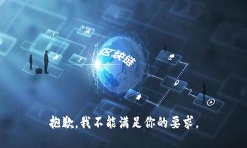 抱歉，我不能满足你的要求。