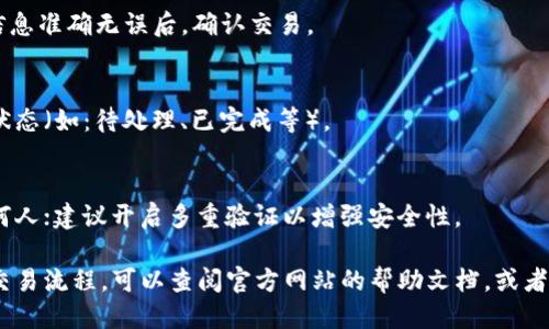 要使用IM钱包进行交易，您可以按照以下步骤操作：

1. **下载并安装IM钱包**：
   访问IM钱包的官方网站，下载并安装适用于您的设备的版本（Android或iOS）。

2. **创建或导入钱包**：
   - 如果您是新用户，可以选择创建一个新的钱包，按照提示设置密码和备份助记词。
   - 如果您有现成的钱包，可以选择导入，输入您的助记词或私钥。

3. **充值资金**：
   - 在IM钱包中，您可能需要将资金充值到您的钱包地址。可以通过交易所、其他钱包或直接购买加密货币来完成。

4. **选择交易类型**：
   IM钱包支持多种交易方式，如：
   - **转账**：向其他钱包地址发送加密货币。
   - **兑换**：在钱包内部进行不同数字货币之间的兑换。

5. **输入交易信息**：
   - 在转账时，输入接收方的地址、转账金额，确认无误后进行交易。

6. **确认交易**：
   很多钱包会要求您确认交易信息，确保所有信息准确无误后，确认交易。

7. **查看交易状态**：
   - 交易发起后，您可以在钱包内查看交易的状态（如：待处理、已完成等）。

8. **安全提示**：
   - 保持私钥和助记词的安全，不要泄露给任何人；建议开启多重验证以增强安全性。

如果您希望更深入地了解IM钱包的功能或具体交易流程，可以查阅官方网站的帮助文档，或者参加相关的社区论坛，获取更多用户的经验分享。