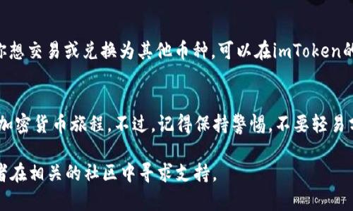 要在imToken中创建USDT钱包，可以按照以下步骤操作：

第一步：下载并安装imToken
如果你还没有安装imToken钱包，可以前往官方网站或应用商店下载并安装。在安装完成后，打开app，准备进行下一步。

第二步：创建新钱包
启动imToken后，你会看到“创建钱包”和“导入钱包”的选项。选择“创建钱包”。在这里，你需要设置一个强密码，确保钱款安全。记住这个密码，因为你将来需要用它来访问你的钱包。

第三步：备份助记词
创建钱包之后，imToken会生成一个助记词。这个词组非常重要，它是你恢复钱包和资产的唯一凭证。请务必将其保存在安全的地方，不要和任何人分享它。可以选择纸质备份或使用密码管理器进行数字备份。

第四步：选择USDT钱包
在主界面，点击“添加资产”，然后找到USDT（Tether），点击进入。在这里，你可以选择将USDT添加到你的主界面，以便更方便地管理。

第五步：充入USDT
如果你已经有USDT，可以通过“接收”功能获取你的钱包地址，使用其他钱包转账到这个地址。如果没有，你可以从交易所购买USDT并转入你的imToken钱包。确保在转账时仔细填写地址，以免资金丢失。

第六步：管理你的USDT
一旦USDT充入你的imToken钱包，你可以随时查看余额、发送和接收USDT。如果你想交易或兑换为其他币种，可以在imToken的功能中找到相应的交易选项。

总结
在imToken中创建USDT钱包其实并不复杂，遵循上述步骤，你就能顺利启动你的加密货币旅程。不过，记得保持警惕，不要轻易分享你的私密信息，确保自己的资产安全。

如果你需要更详细的信息或者遇到问题，可以查阅imToken的官方帮助文档，或者在相关的社区中寻求支持。